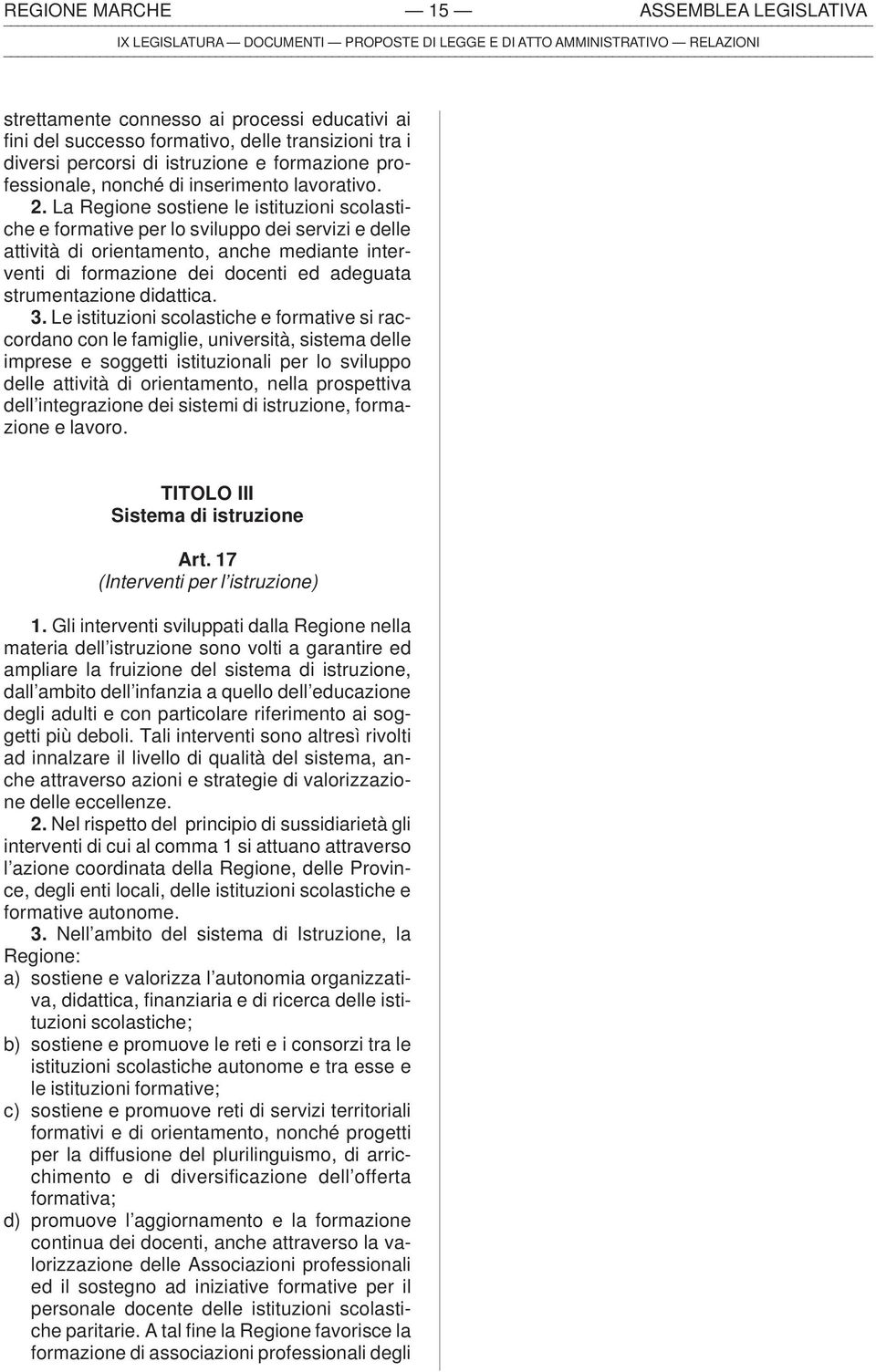 La Regione sostiene le istituzioni scolastiche e formative per lo sviluppo dei servizi e delle attività di orientamento, anche mediante interventi di formazione dei docenti ed adeguata strumentazione