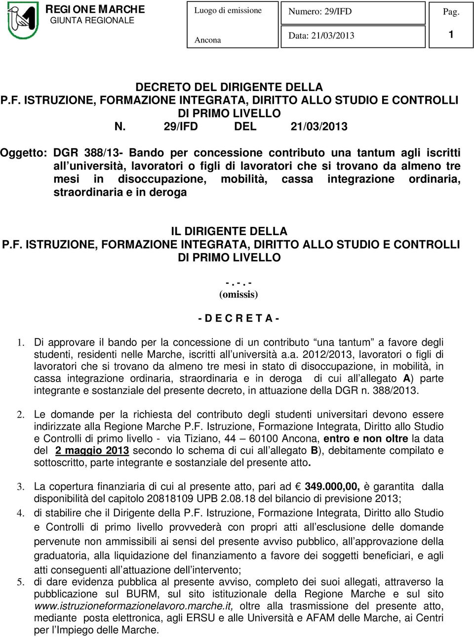 disoccupazione, mobilità, cassa integrazione ordinaria, straordinaria e in deroga IL DIRIGENTE DELLA P.F. ISTRUZIONE, FORMAZIONE INTEGRATA, DIRITTO ALLO STUDIO E CONTROLLI DI PRIMO LIVELLO -.