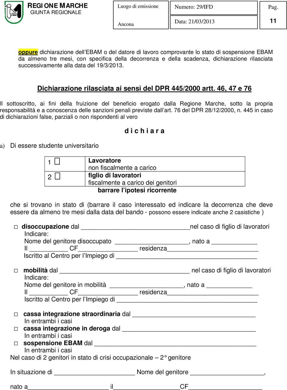 46, 47 e 76 Il sottoscritto, ai fini della fruizione del beneficio erogato dalla Regione Marche, sotto la propria responsabilità e a conoscenza delle sanzioni penali previste dall art.