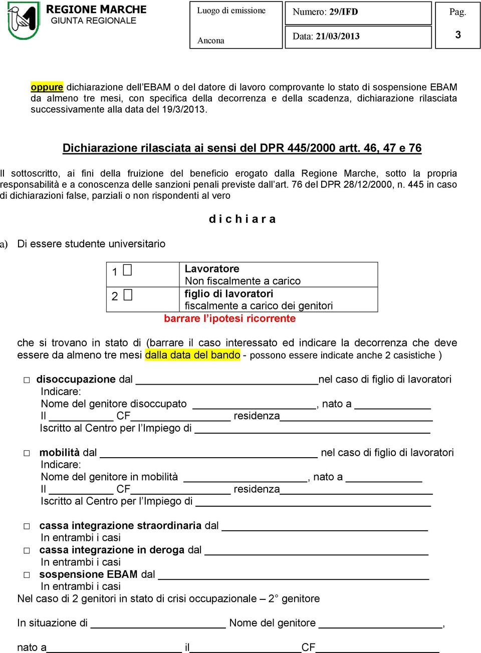 46, 47 e 76 Il sottoscritto, ai fini della fruizione del beneficio erogato dalla Regione Marche, sotto la propria responsabilità e a conoscenza delle sanzioni penali previste dall art.