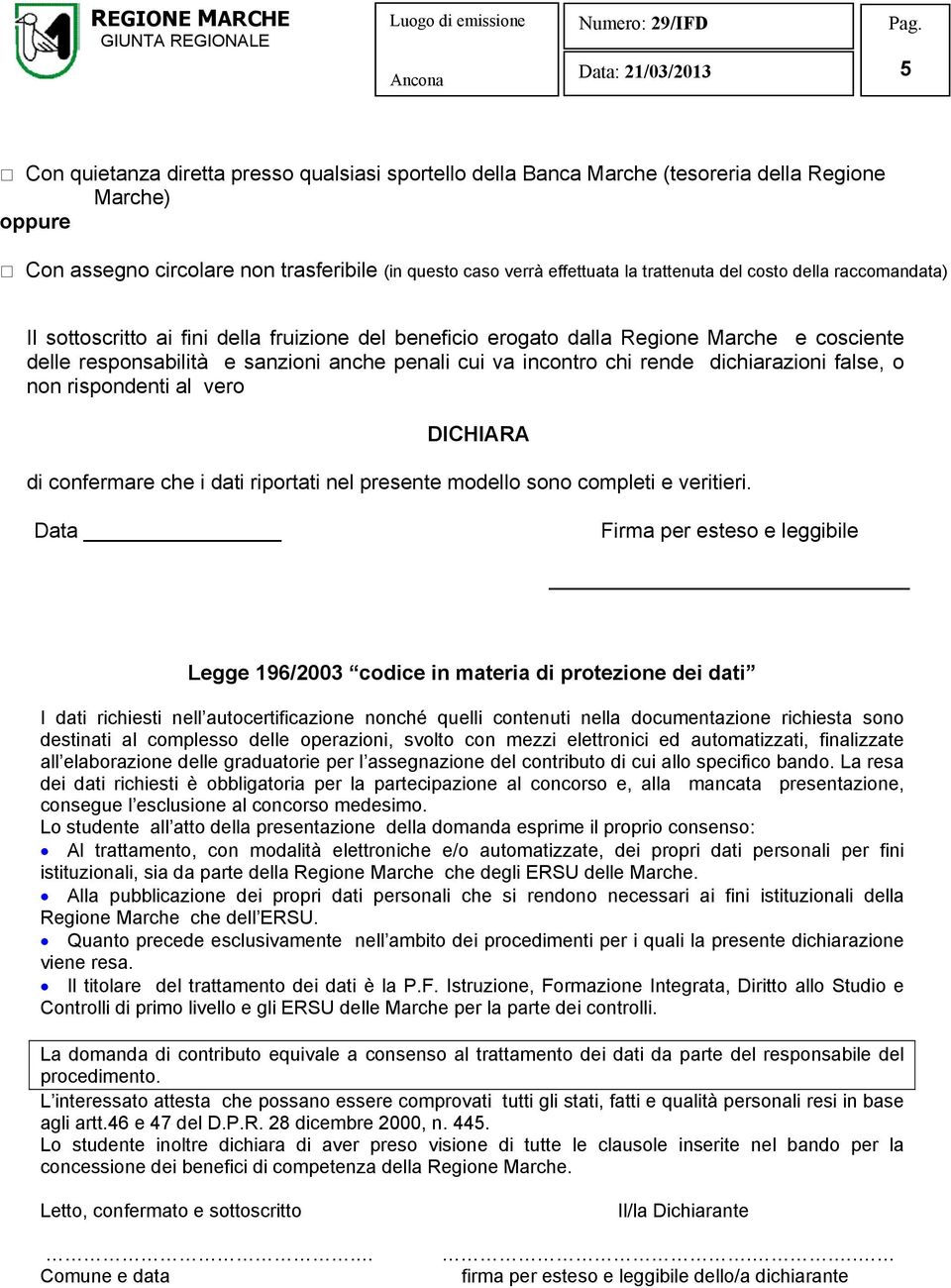 dichiarazioni false, o non rispondenti al vero DICHIARA di confermare che i dati riportati nel presente modello sono completi e veritieri.