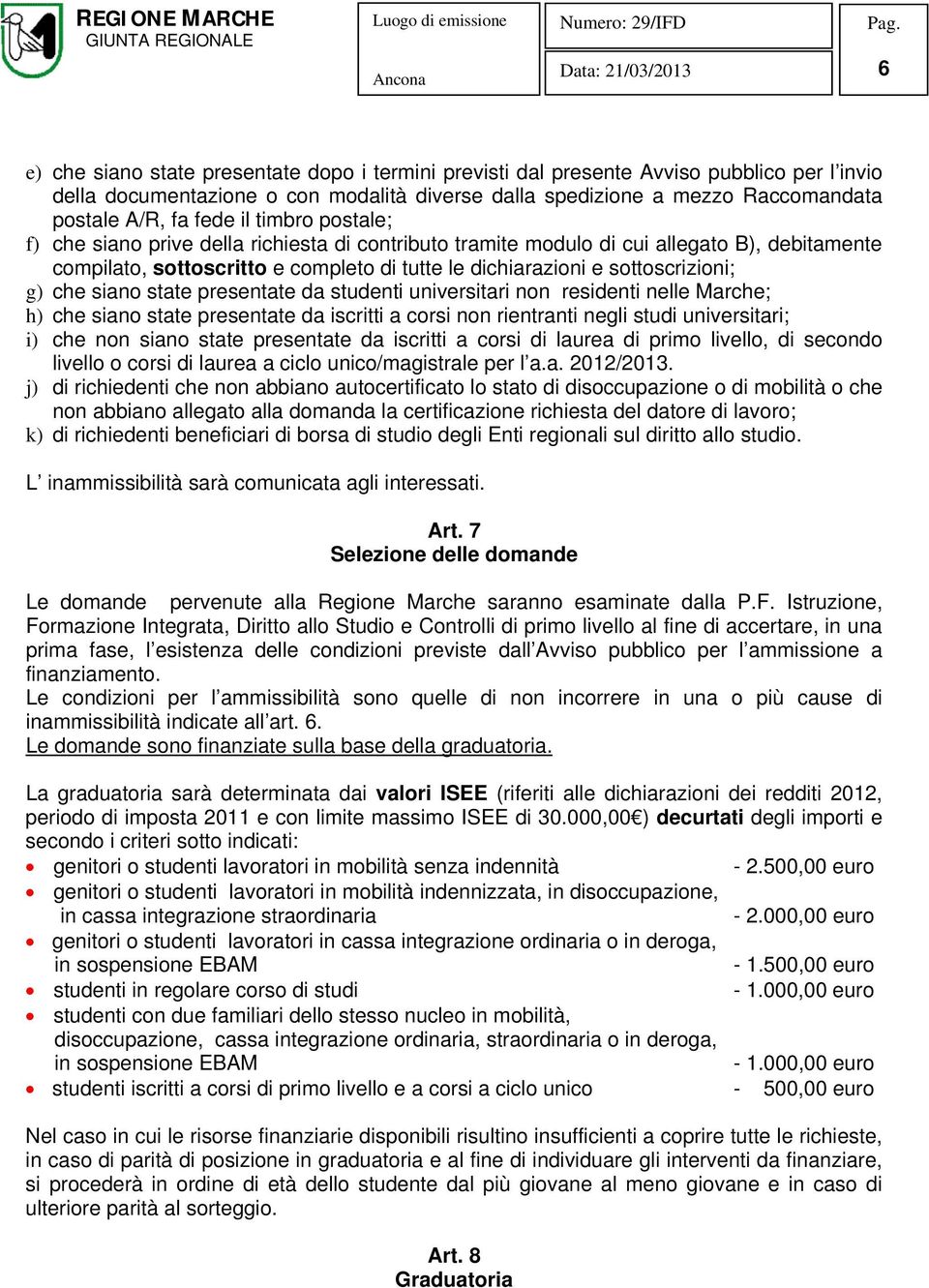 che siano state presentate da studenti universitari non residenti nelle Marche; h) che siano state presentate da iscritti a corsi non rientranti negli studi universitari; i) che non siano state