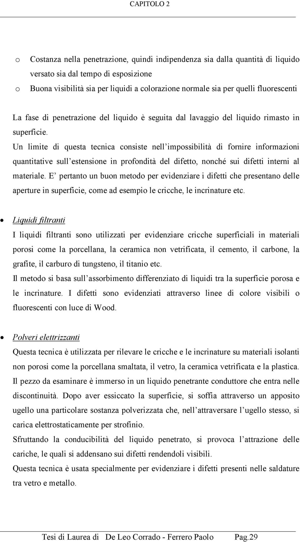 Un limite di questa tecnica consiste nell impossibilità di fornire informazioni quantitative sull estensione in profondità del difetto, nonché sui difetti interni al materiale.