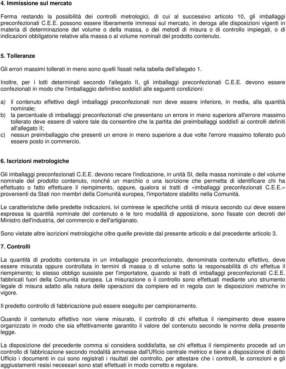 indicazioni obbligatorie relative alla massa o al volume nominali del prodotto contenuto. 5. Tolleranze Gli errori massimi tollerati in meno sono quelli fissati nella tabella dell'allegato 1.