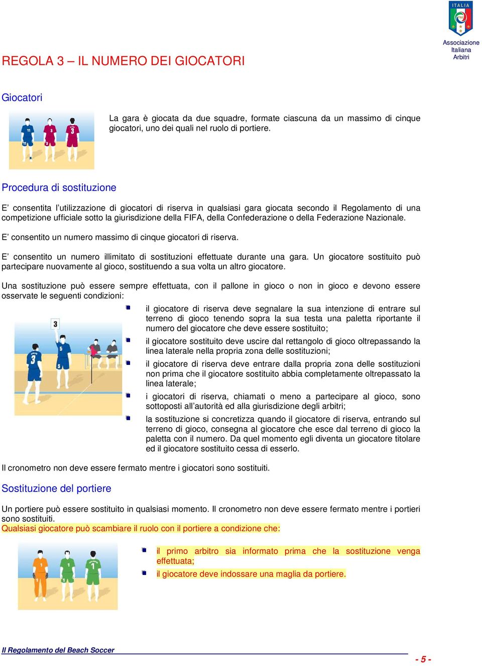 Confederazione o della Federazione Nazionale. E consentito un numero massimo di cinque giocatori di riserva. E consentito un numero illimitato di sostituzioni effettuate durante una gara.