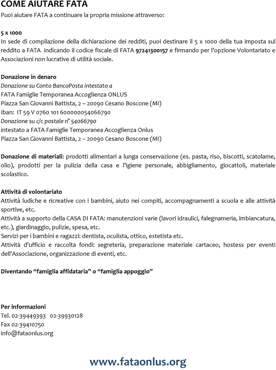 Donazione in denaro Donazione su Conto BancoPosta intestato a FATA Famiglie Temporanea Accoglienza ONLUS Piazza San Giovanni Battista, 2 20090 Cesano Boscone (MI) Iban: IT 59 V 0760 101