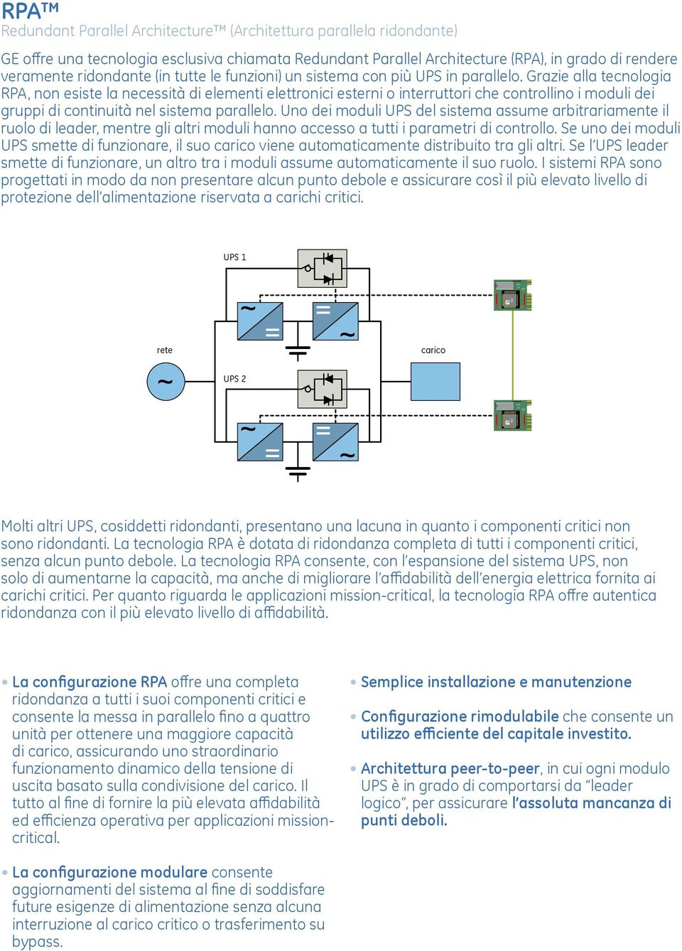 Grazie alla tecnologia RPA, non esiste la necessità di elementi elettronici esterni o interruttori che controllino i moduli dei gruppi di continuità nel sistema parallelo.