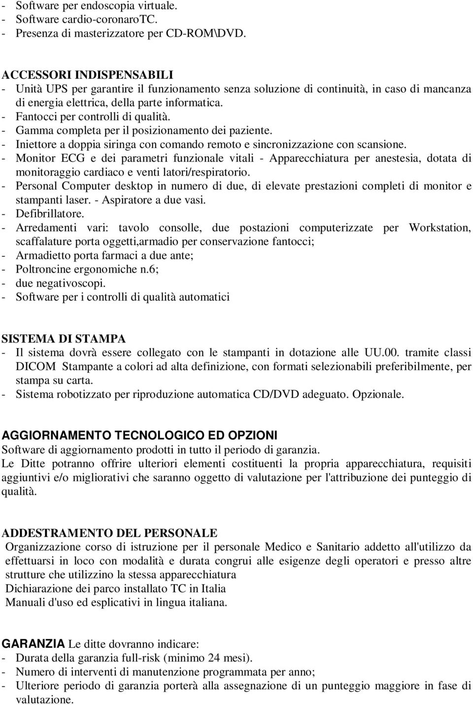 - Fantocci per controlli di qualità. - Gamma completa per il posizionamento dei paziente. - Iniettore a doppia siringa con comando remoto e sincronizzazione con scansione.