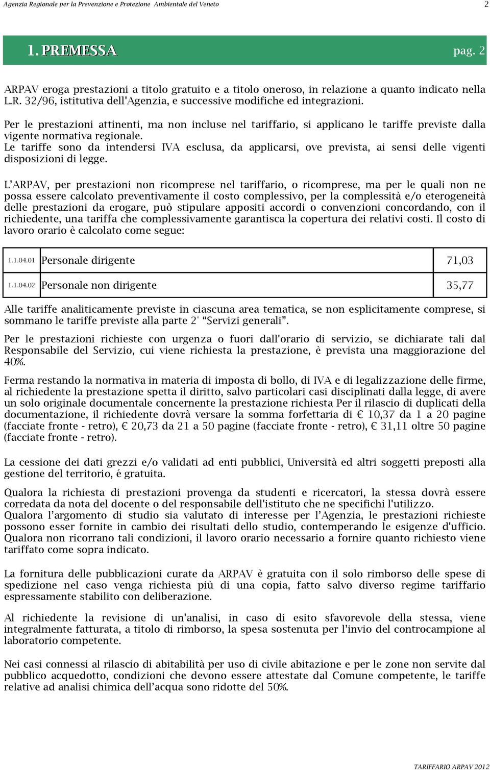 Le tariffe sono da intendersi IVA esclusa, da applicarsi, ove prevista, ai sensi delle vigenti disposizioni di legge.