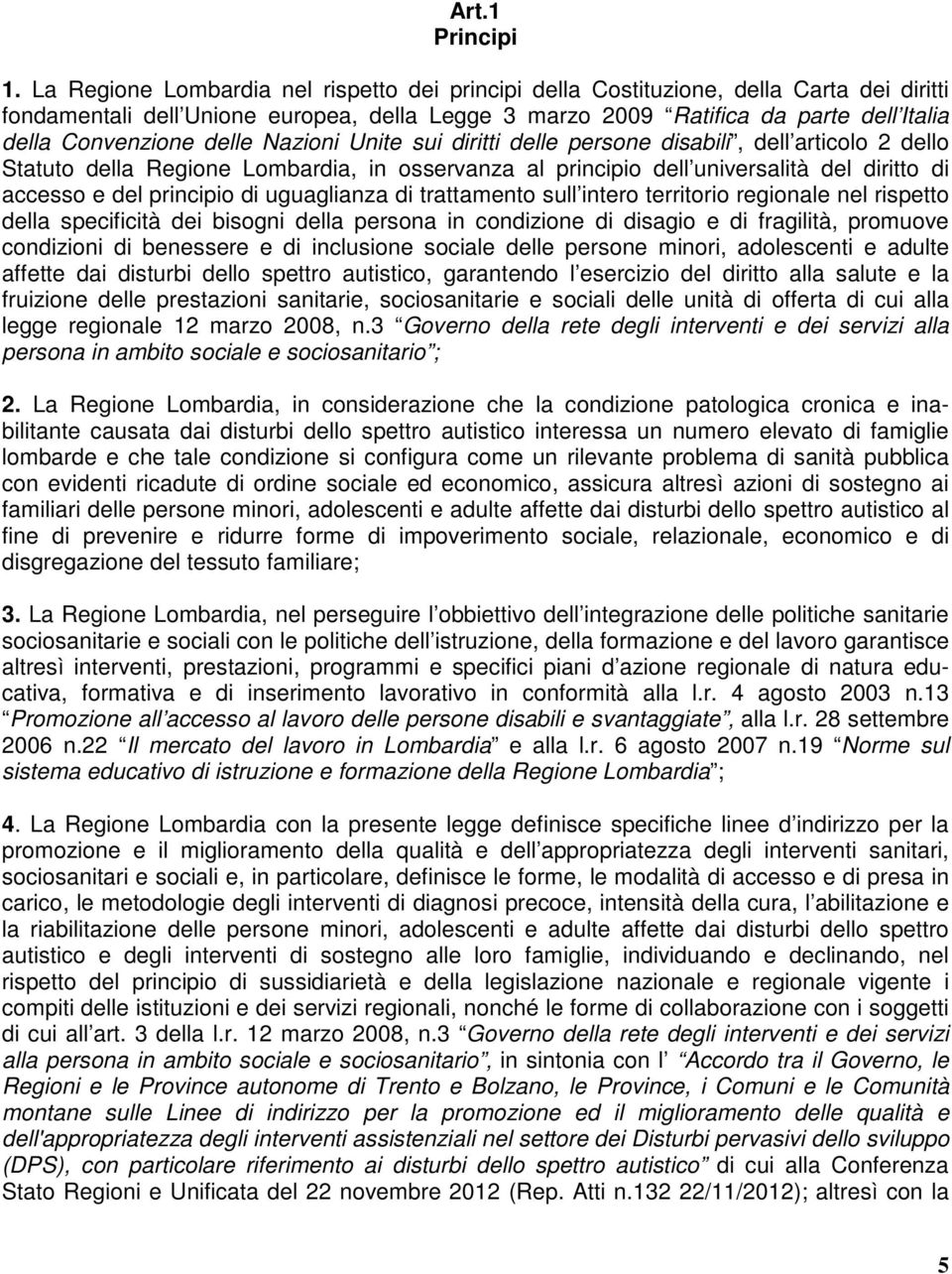 delle Nazioni Unite sui diritti delle persone disabili, dell articolo 2 dello Statuto della Regione Lombardia, in osservanza al principio dell universalità del diritto di accesso e del principio di