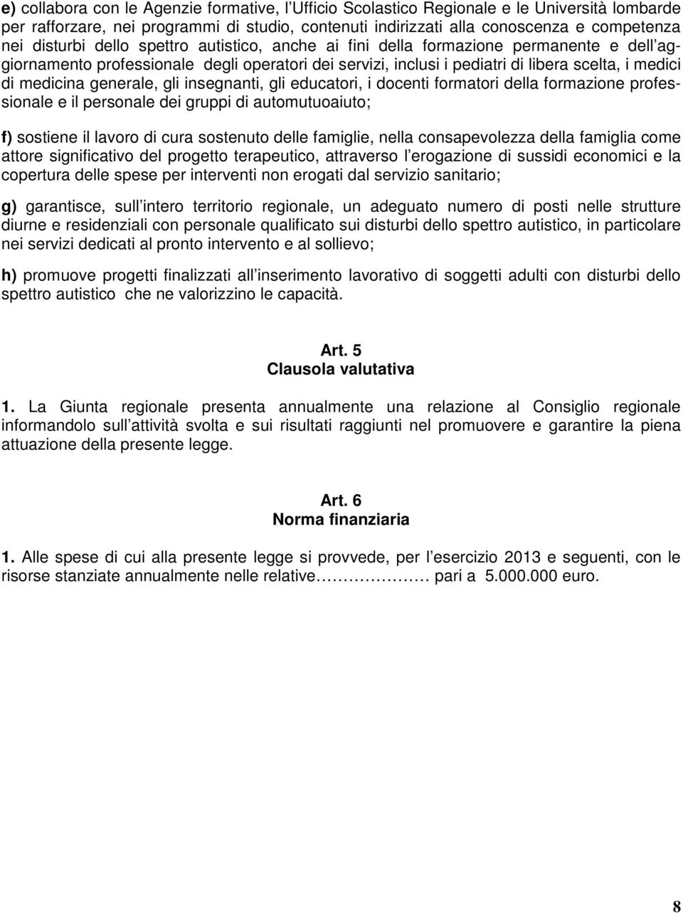 gli insegnanti, gli educatori, i docenti formatori della formazione professionale e il personale dei gruppi di automutuoaiuto; f) sostiene il lavoro di cura sostenuto delle famiglie, nella