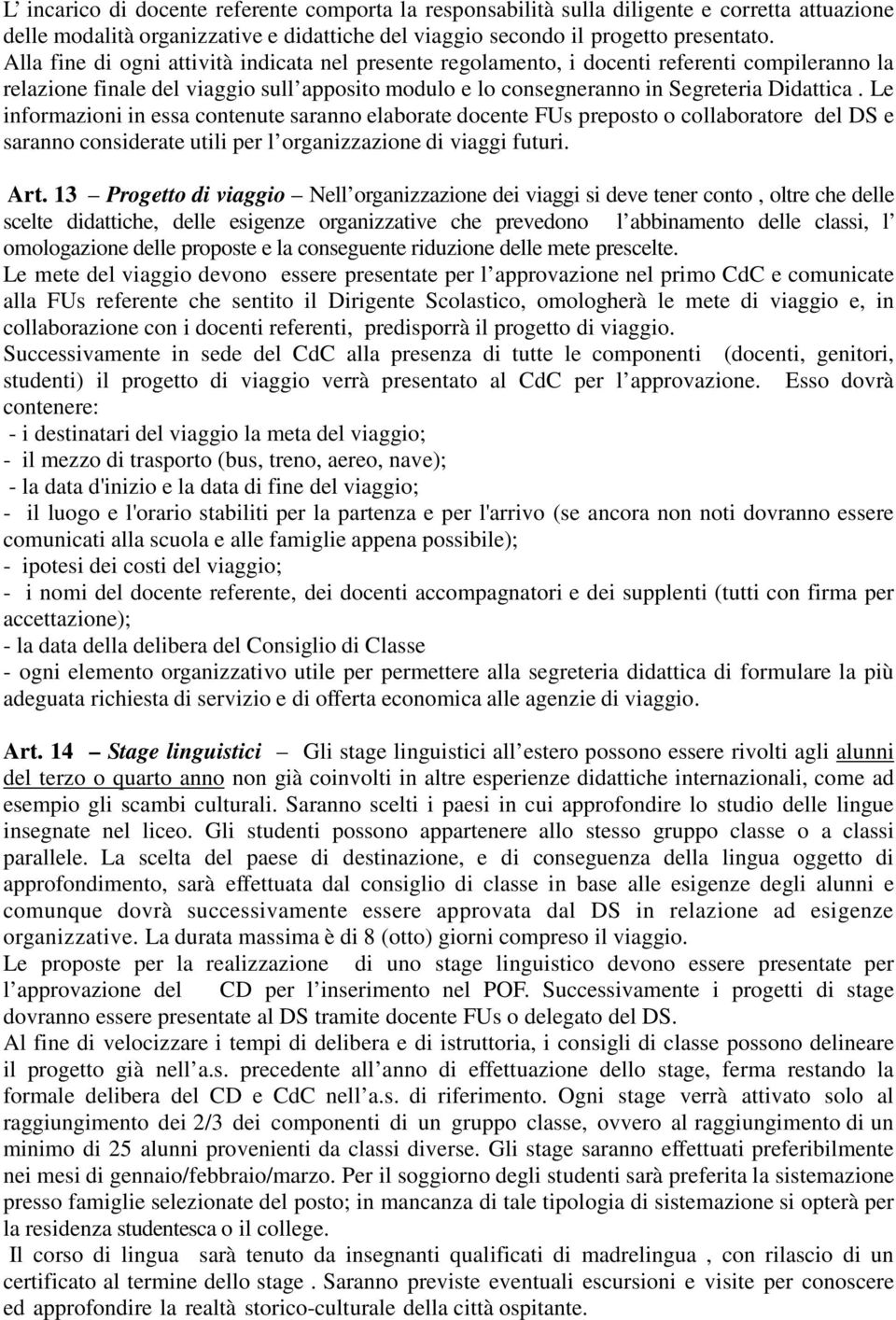 Le informazioni in essa contenute saranno elaborate docente FUs preposto o collaboratore del DS e saranno considerate utili per l organizzazione di viaggi futuri. Art.