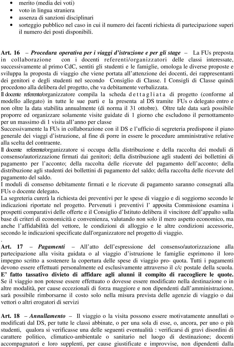 16 Procedura operativa per i viaggi d istruzione e per gli stage La FUs preposta in collaborazione con i docenti referenti/organizzatori delle classi interessate, successivamente al primo CdC,