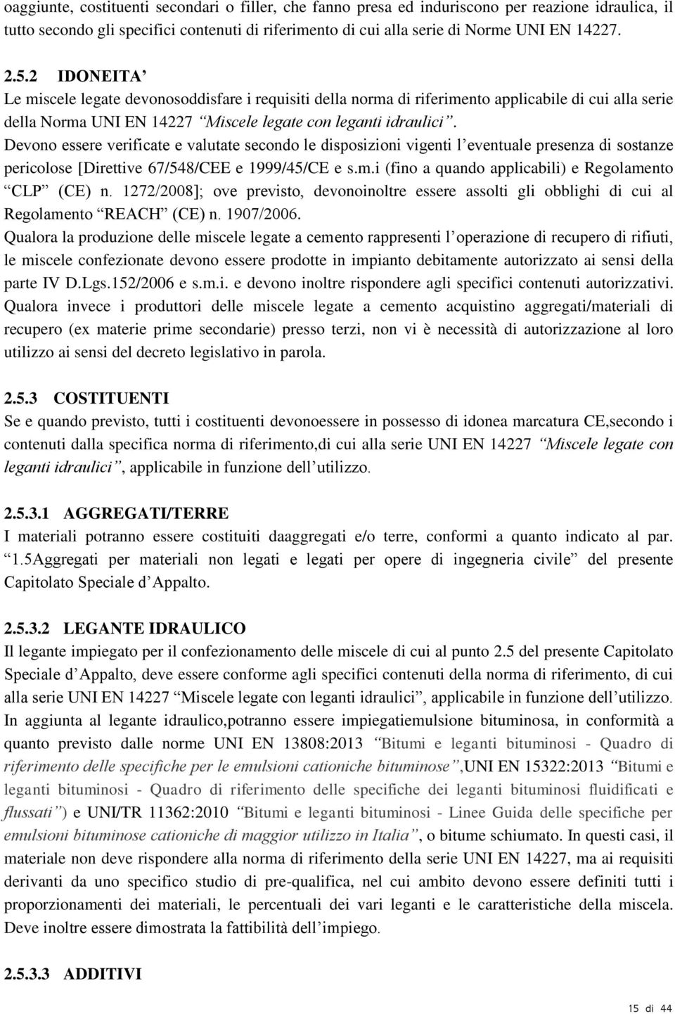 Devono essere verificate e valutate secondo le disposizioni vigenti l eventuale presenza di sostanze pericolose [Direttive 67/548/CEE e 1999/45/CE e s.m.