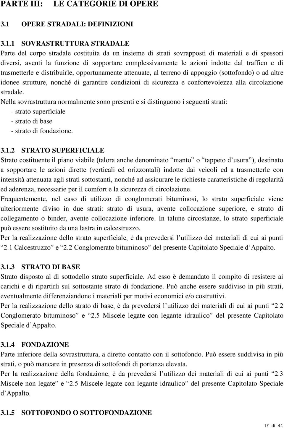 1 SOVRASTRUTTURA STRADALE Parte del corpo stradale costituita da un insieme di strati sovrapposti di materiali e di spessori diversi, aventi la funzione di sopportare complessivamente le azioni