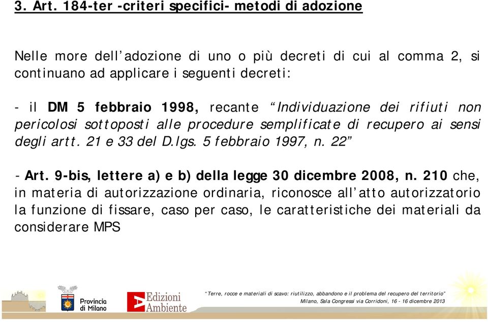 seguenti decreti: - il DM 5 febbraio 1998, recante Individuazione dei rifiuti non pericolosi sottoposti alle procedure semplificate di recupero ai