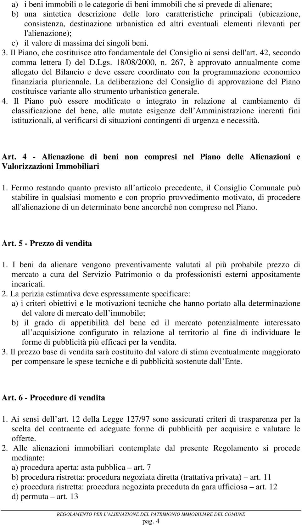 42, secondo comma lettera I) del D.Lgs. 18/08/2000, n. 267, è approvato annualmente come allegato del Bilancio e deve essere coordinato con la programmazione economico finanziaria pluriennale.