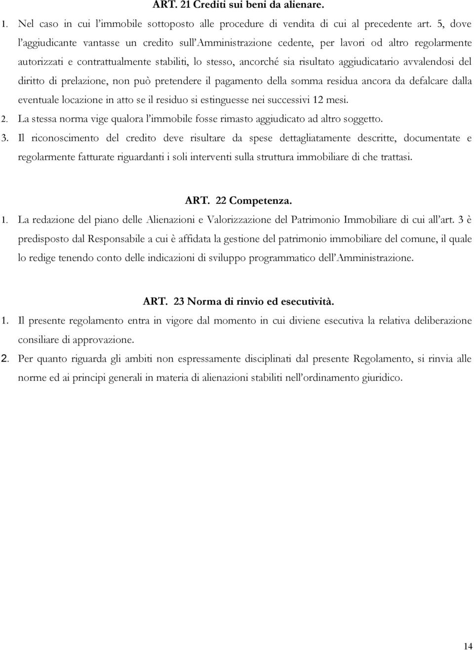 avvalendosi del diritto di prelazione, non può pretendere il pagamento della somma residua ancora da defalcare dalla eventuale locazione in atto se il residuo si estinguesse nei successivi 12 mesi. 2.