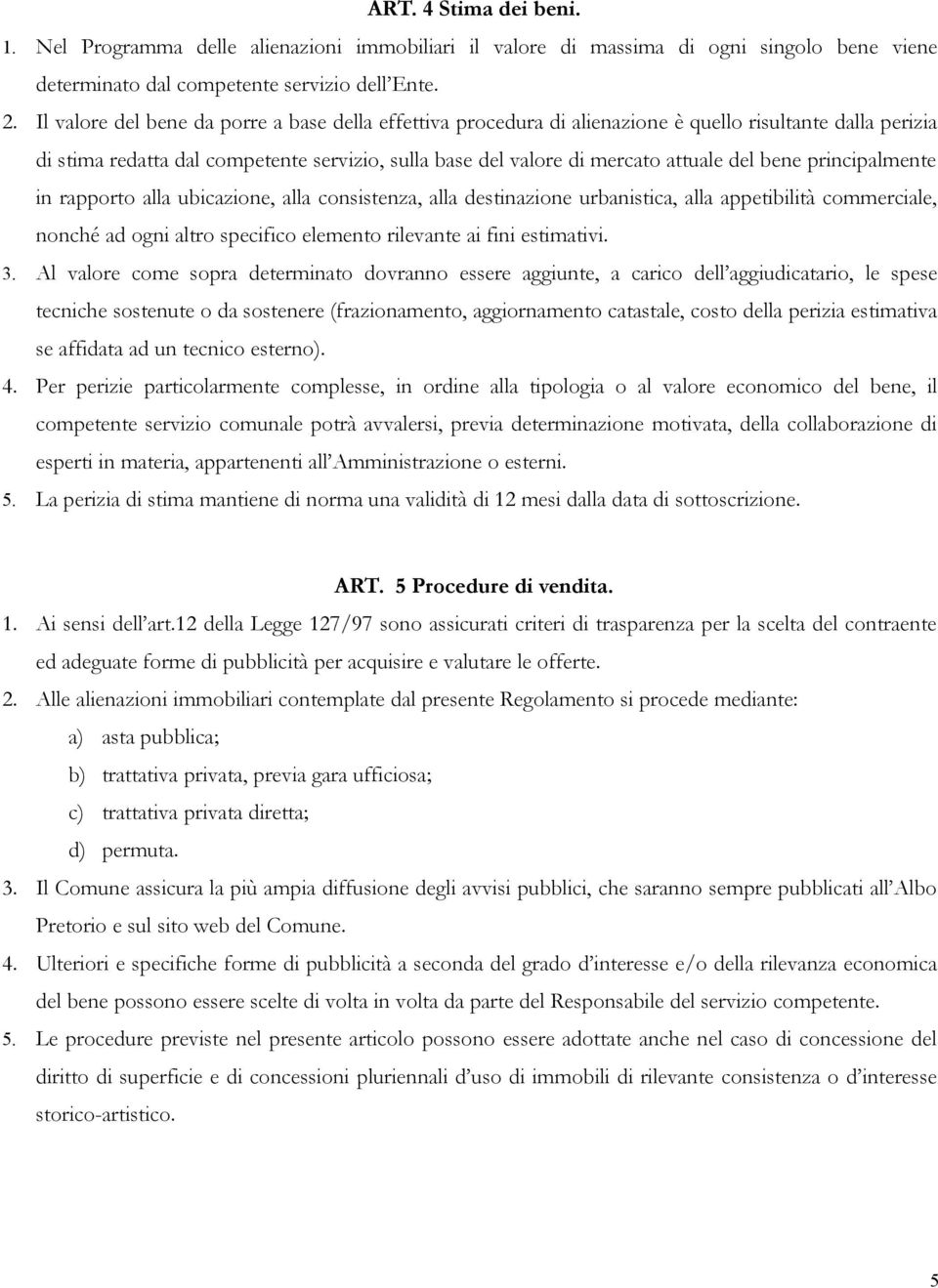 bene principalmente in rapporto alla ubicazione, alla consistenza, alla destinazione urbanistica, alla appetibilità commerciale, nonché ad ogni altro specifico elemento rilevante ai fini estimativi.