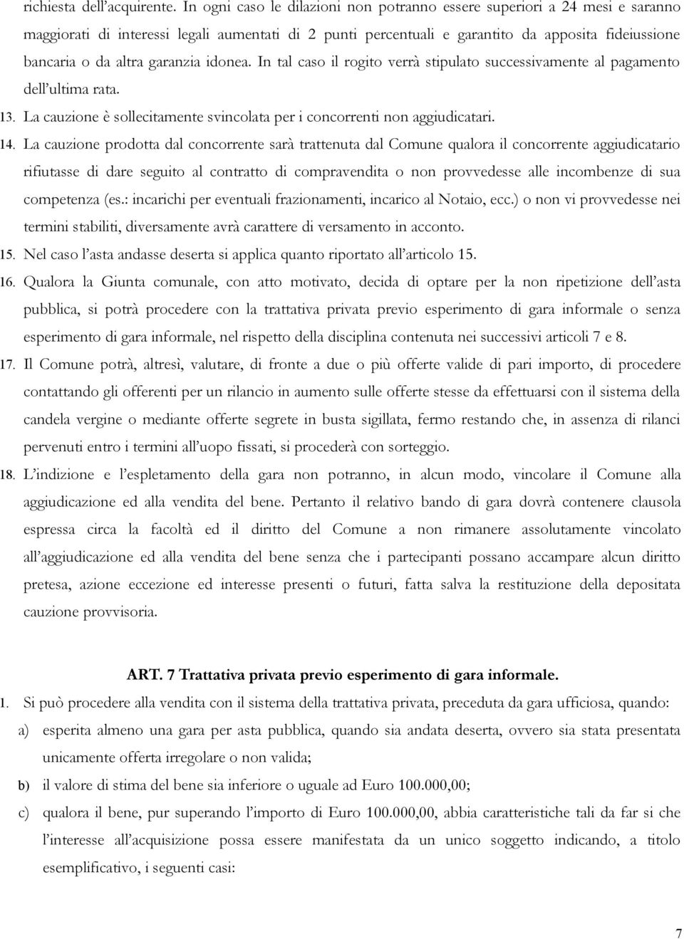 garanzia idonea. In tal caso il rogito verrà stipulato successivamente al pagamento dell ultima rata. 13. La cauzione è sollecitamente svincolata per i concorrenti non aggiudicatari. 14.