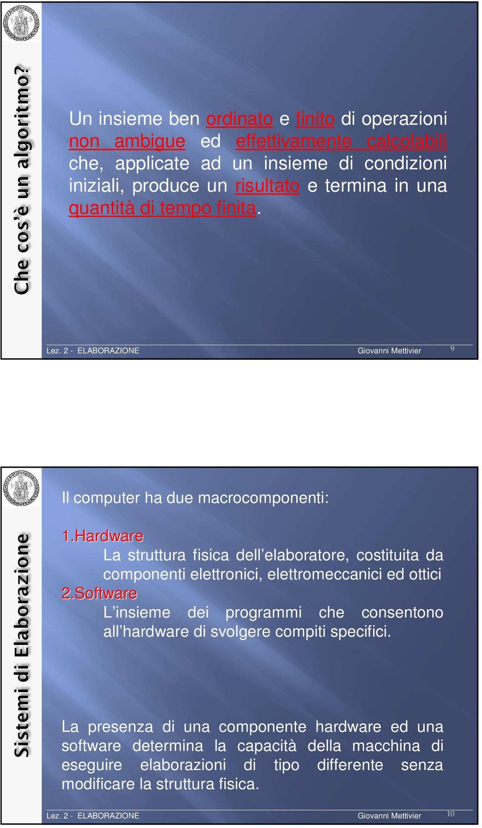 Hardware La struttura fisica dell elaboratore, costituita da componenti elettronici, elettromeccanici ed ottici 2.