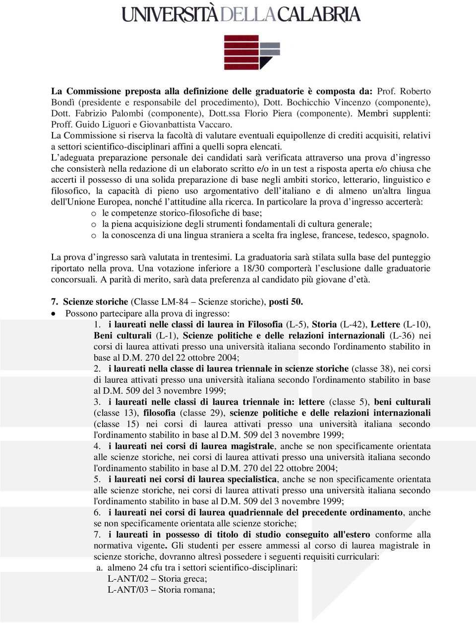 La Commissione si riserva la facoltà di valutare eventuali equipollenze di crediti acquisiti, relativi a settori scientifico-disciplinari affini a quelli sopra elencati.