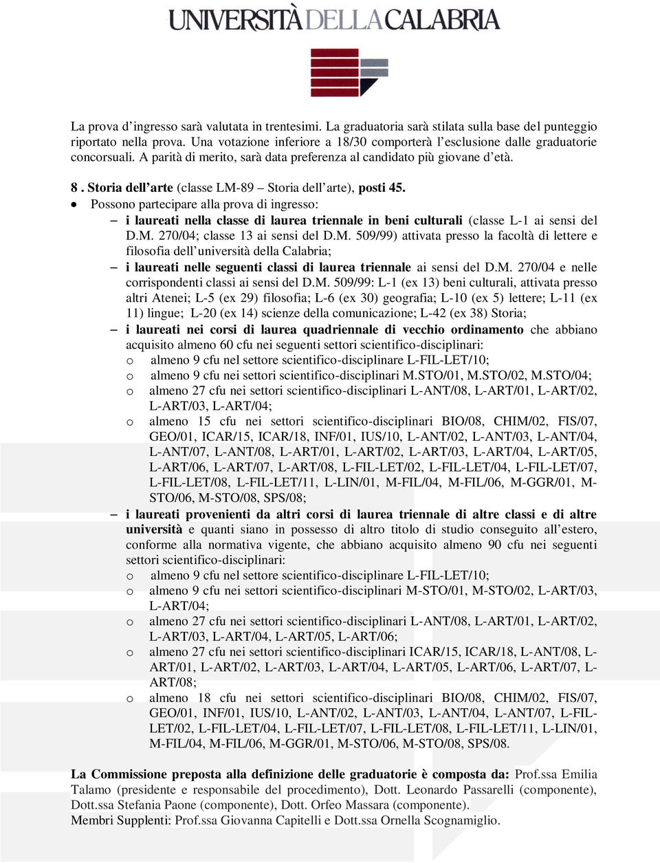 Storia dell arte (classe LM-89 Storia dell arte), posti 45. Possono partecipare alla prova di ingresso: i laureati nella classe di laurea triennale in beni culturali (classe L-1 ai sensi del D.M. 270/04; classe 13 ai sensi del D.