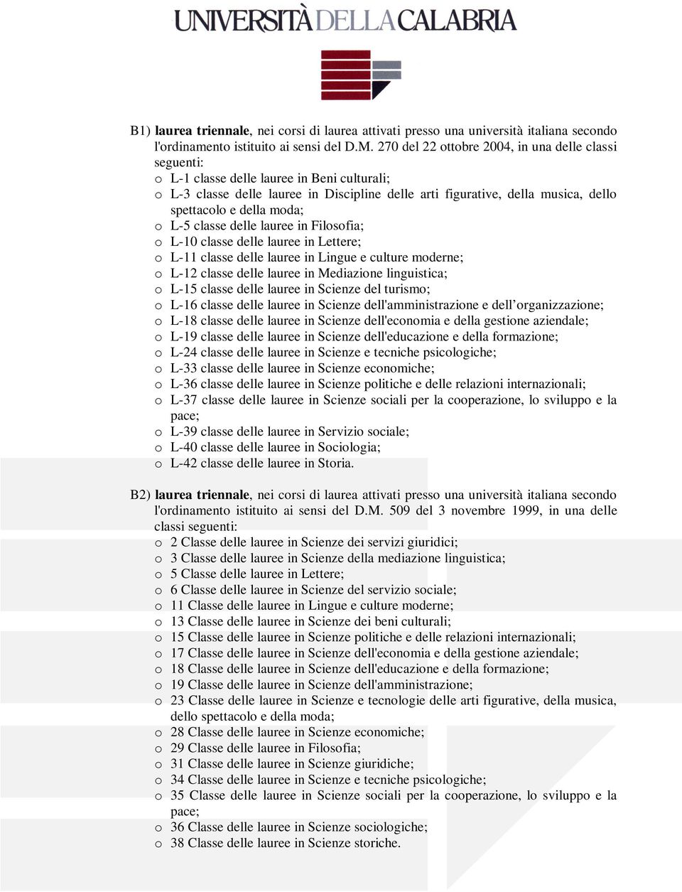 della moda; o L-5 classe delle lauree in Filosofia; o L-10 classe delle lauree in Lettere; o L-11 classe delle lauree in Lingue e culture moderne; o L-12 classe delle lauree in Mediazione