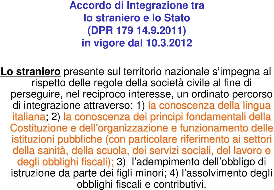 integrazione attraverso: 1) la conoscenza della lingua italiana; 2) la conoscenza dei principi fondamentali della Costituzione e dell organizzazione e funzionamento delle