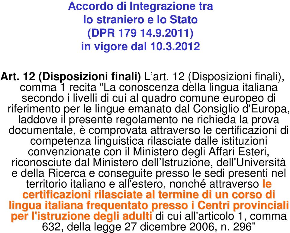 presente regolamento ne richieda la prova documentale, è comprovata attraverso le certificazioni di competenza linguistica rilasciate dalle istituzioni convenzionate con il Ministero degli Affari