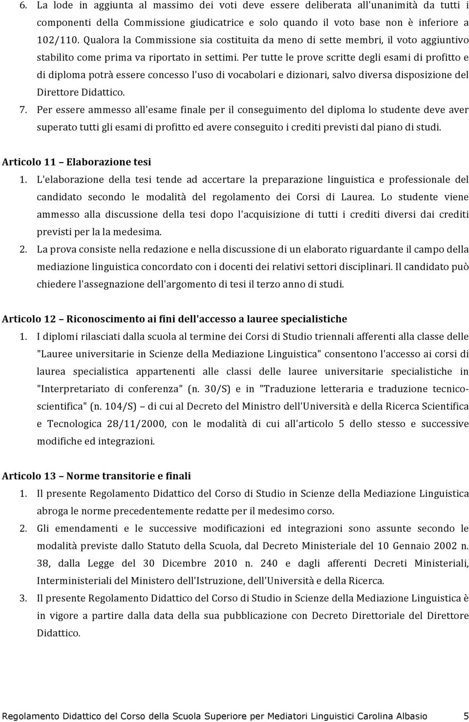 pertutteleprovescrittedegliesamidiprofittoe didiplomapotràessereconcessol'usodivocabolariedizionari,salvodiversadisposizionedel DirettoreDidattico. 7.