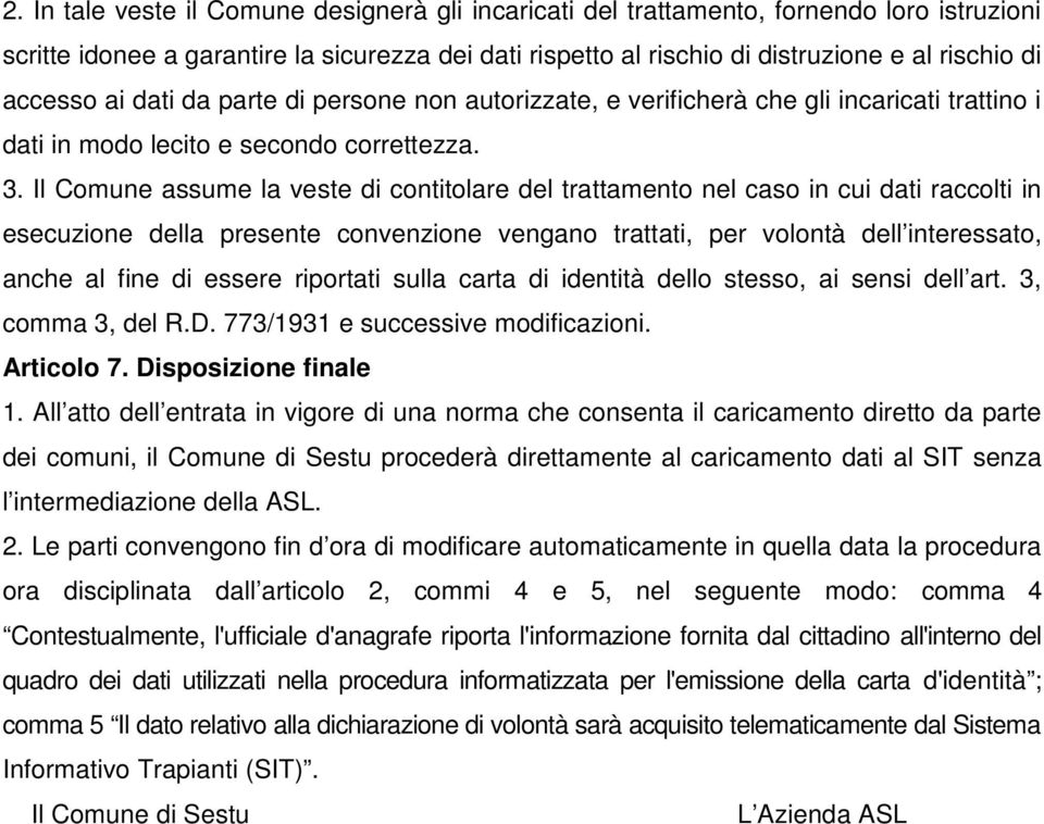 Il Comune assume la veste di contitolare del trattamento nel caso in cui dati raccolti in esecuzione della presente convenzione vengano trattati, per volontà dell interessato, anche al fine di essere