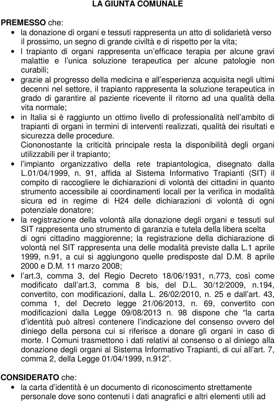 decenni nel settore, il trapianto rappresenta la soluzione terapeutica in grado di garantire al paziente ricevente il ritorno ad una qualità della vita normale; in Italia si è raggiunto un ottimo