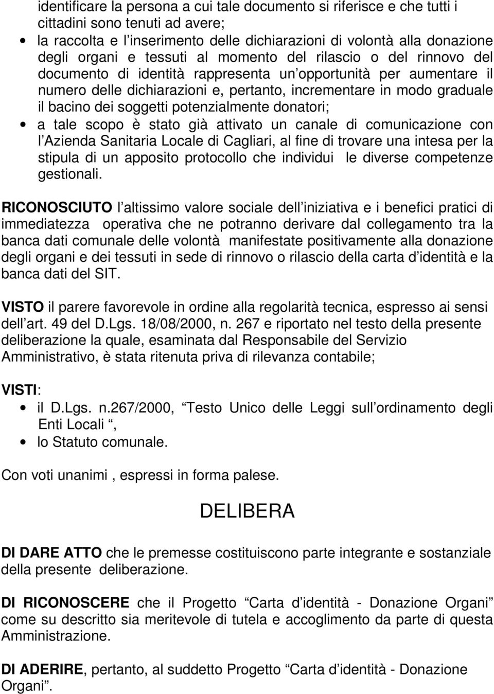 soggetti potenzialmente donatori; a tale scopo è stato già attivato un canale di comunicazione con l Azienda Sanitaria Locale di Cagliari, al fine di trovare una intesa per la stipula di un apposito