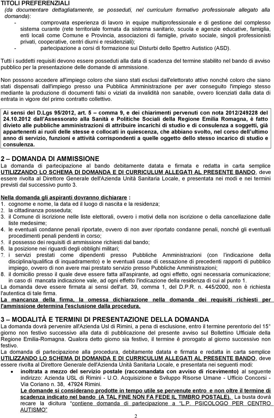 sociale, singoli professionisti privati, cooperative, centri diurni e residenziali); - partecipazione a corsi di formazione sui Disturbi dello Spettro Autistico (ASD).