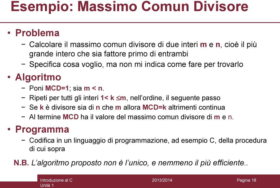 Ripeti per tutti gli interi 1< k m, nell ordine, il seguente passo Se k è divisore sia di n che m allora MCD=k altrimenti continua Al termine MCD ha il