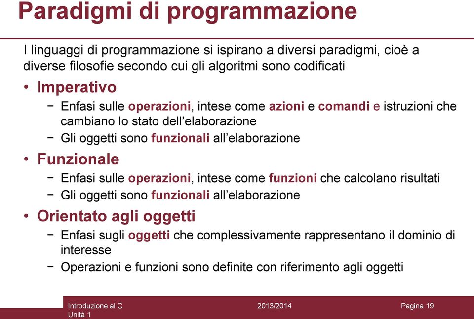 funzionali all elaborazione Funzionale Enfasi sulle operazioni, intese come funzioni che calcolano risultati Gli oggetti sono funzionali all elaborazione