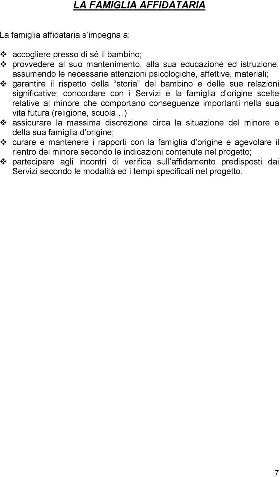 comportano conseguenze importanti nella sua vita futura (religione, scuola ) assicurare la massima discrezione circa la situazione del minore e della sua famiglia d origine; curare e mantenere i