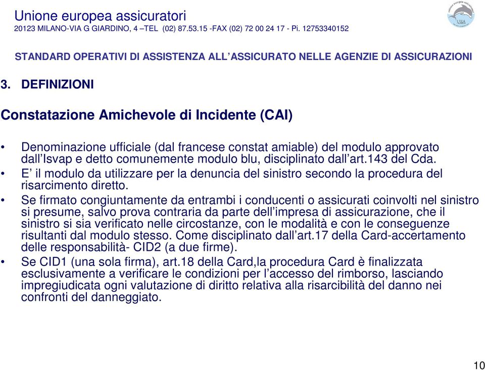 Se firmato congiuntamente da entrambi i conducenti o assicurati coinvolti nel sinistro si presume, salvo prova contraria da parte dell impresa di assicurazione, che il sinistro si sia verificato