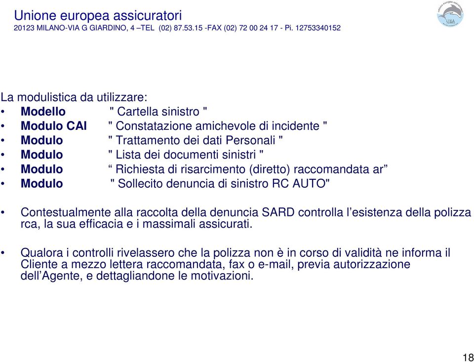 raccolta della denuncia SARD controlla l esistenza della polizza rca, la sua efficacia e i massimali assicurati.