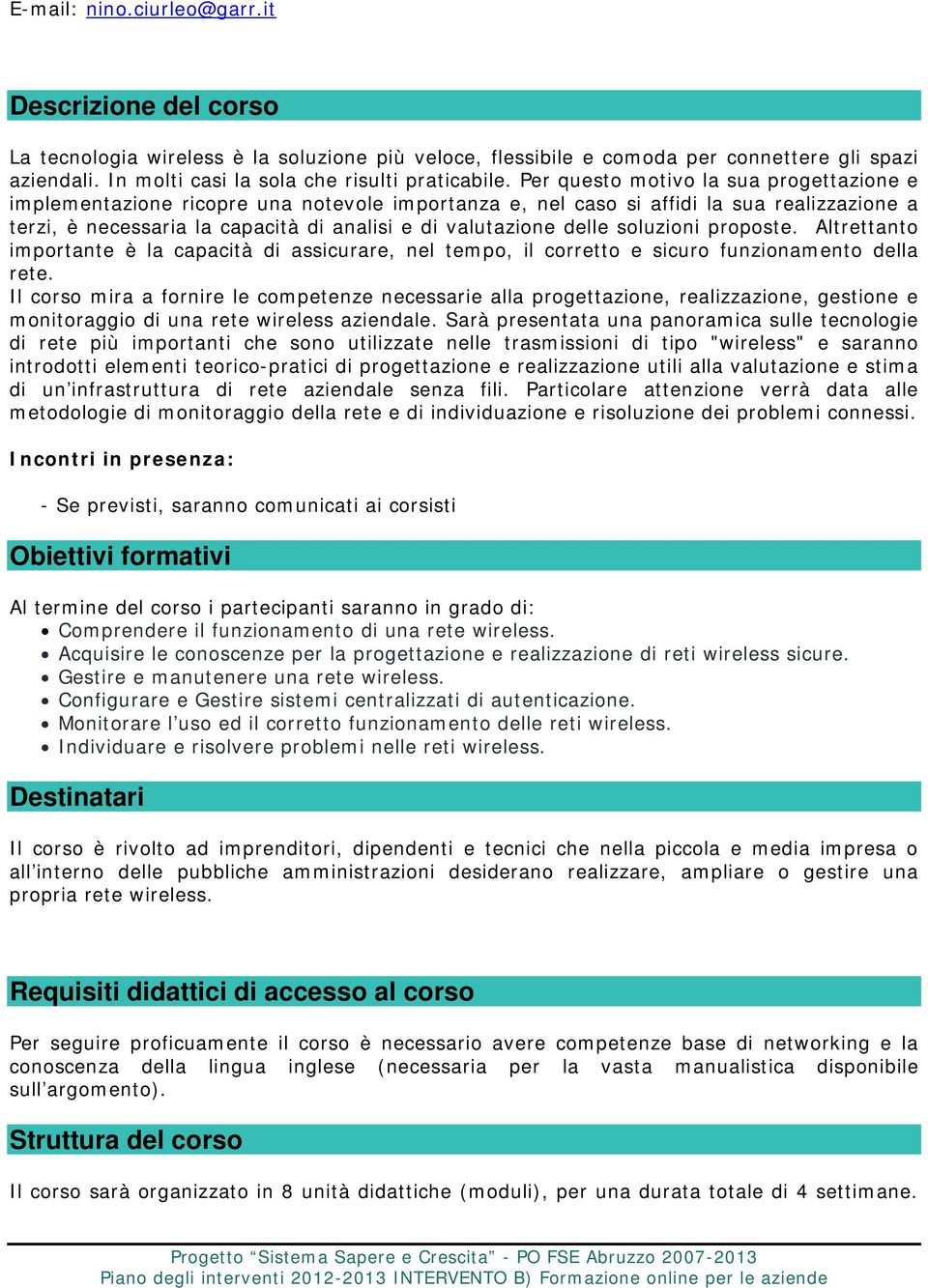 Per questo motivo la sua progettazione e implementazione ricopre una notevole importanza e, nel caso si affidi la sua realizzazione a terzi, è necessaria la capacità di analisi e di valutazione delle