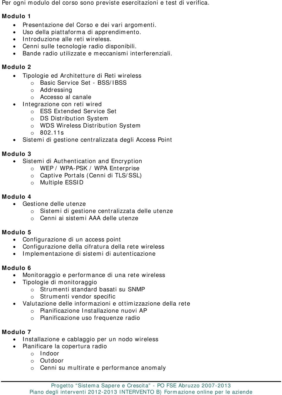 Modulo 2 Tipologie ed Architetture di Reti wireless o Basic Service Set - BSS/IBSS o Addressing o Accesso al canale Integrazione con reti wired o ESS Extended Service Set o DS Distribution System o