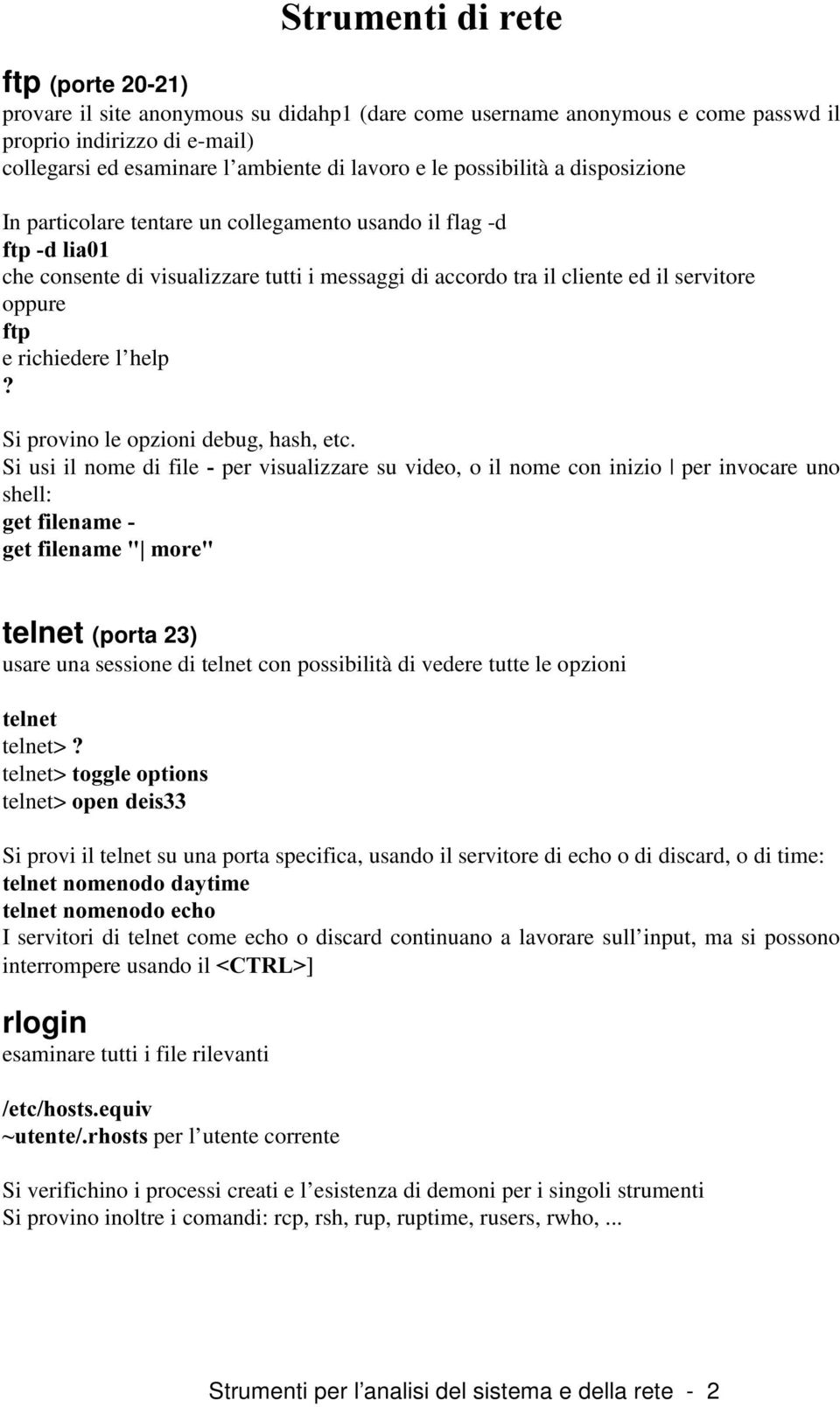 richiedere l help " Si provino le opzioni debug, hash, etc.