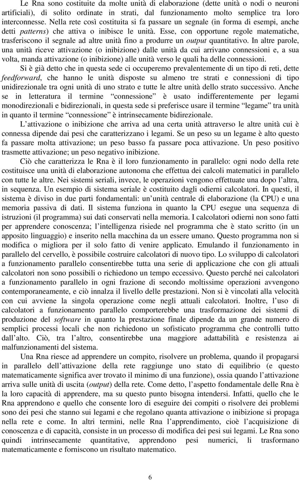 Esse, con opportune regole matematiche, trasferiscono il segnale ad altre unità fino a produrre un output quantitativo.