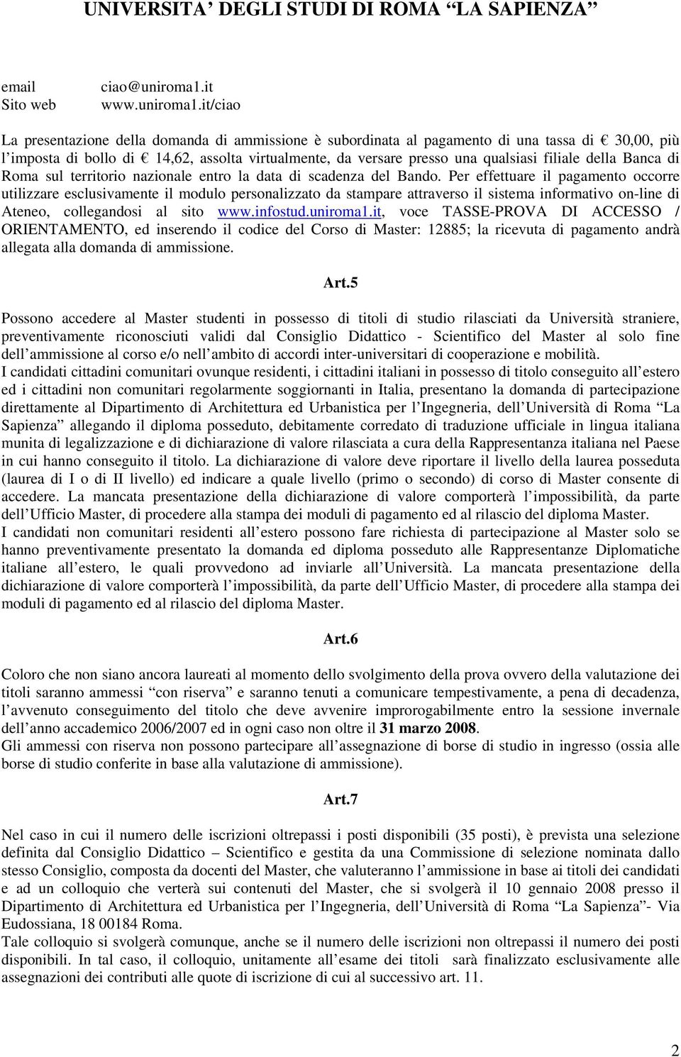 it/ciao La presentazione della domanda di ammissione è subordinata al pagamento di una tassa di 30,00, più l imposta di bollo di 14,62, assolta virtualmente, da versare presso una qualsiasi filiale