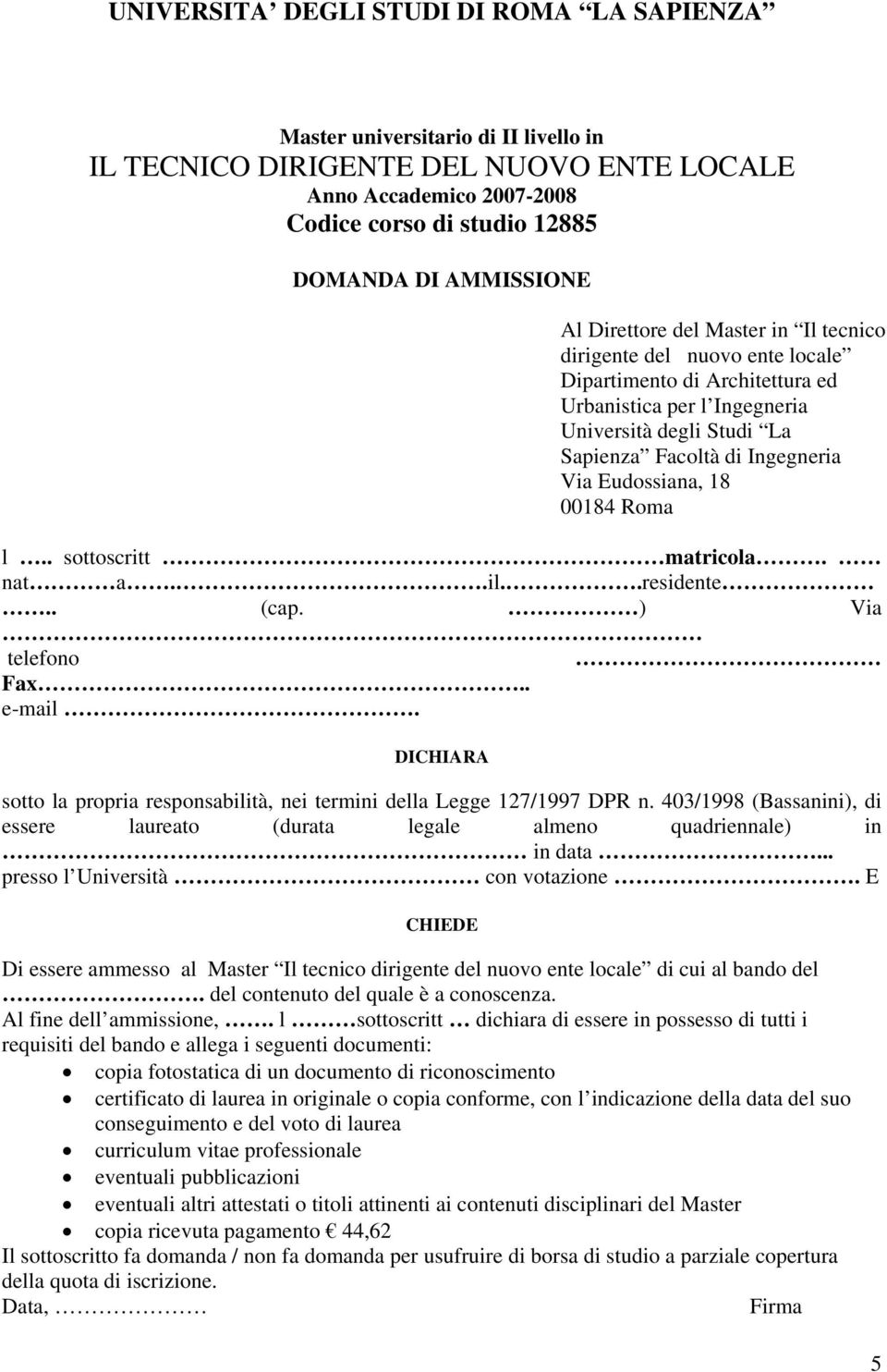 . sottoscritt matricola. nat a..il..residente.. (cap. ) Via telefono Fax.. e-mail. DICHIARA sotto la propria responsabilità, nei termini della Legge 127/1997 DPR n.