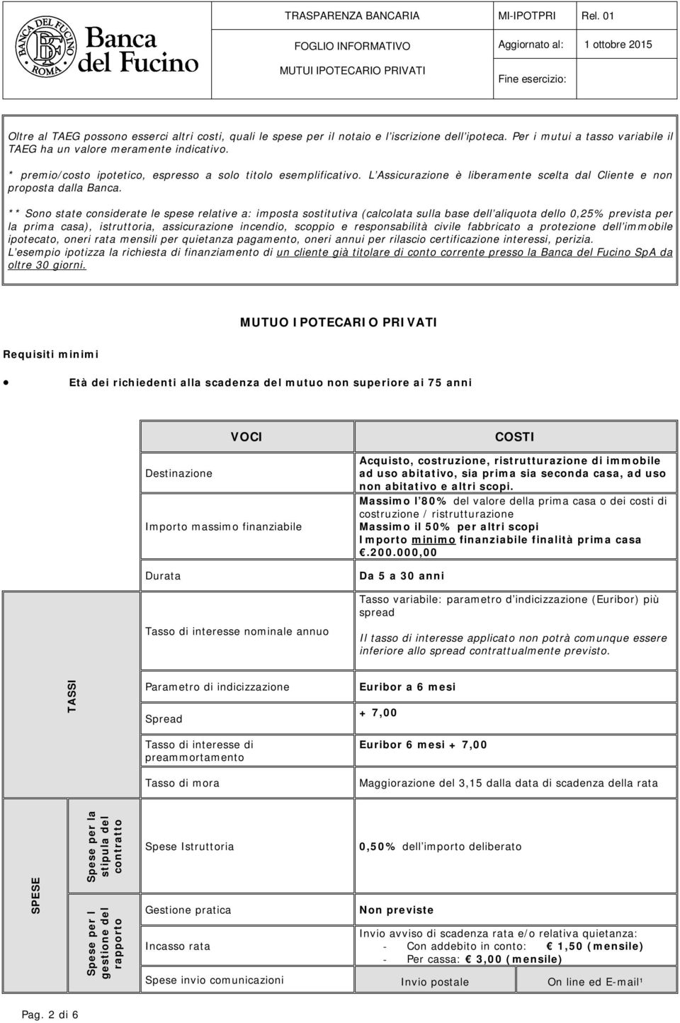 ** Sono state considerate le spese relative a: imposta sostitutiva (calcolata sulla base dell aliquota dello 0,25% prevista per la prima casa), istruttoria, assicurazione incendio, scoppio e