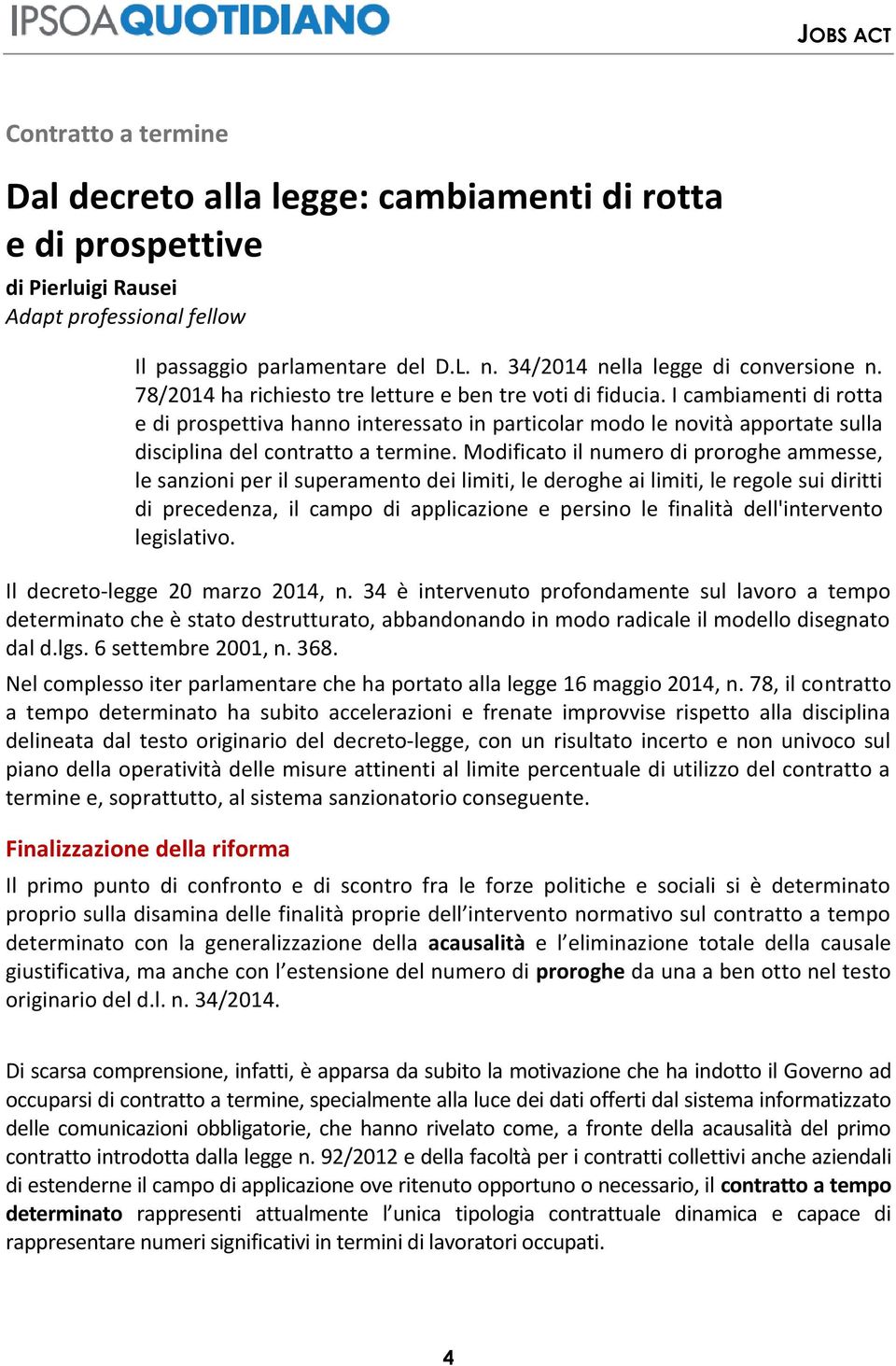 I cambiamenti di rotta e di prospettiva hanno interessato in particolar modo le novità apportate sulla disciplina del contratto a termine.