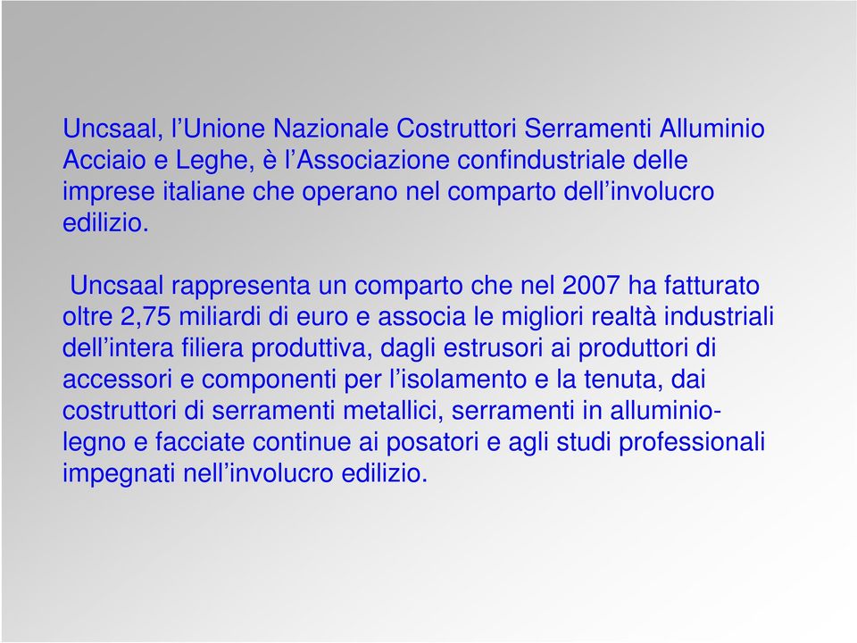 Uncsaal rappresenta un comparto che nel 2007 ha fatturato oltre 2,75 miliardi di euro e associa le migliori realtà industriali dell intera filiera
