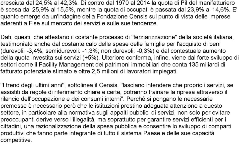 Dati, questi, che attestano il costante processo di "terziarizzazione" della società italiana, testimoniato anche dal costante calo delle spese delle famiglie per l'acquisto di beni (durevoli: -3,4%;